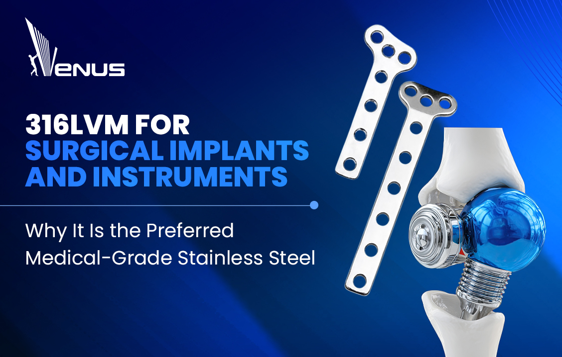 316LVM for Surgical Implants and Instruments: Why It Is the Preferred Medical-Grade Stainless Steel