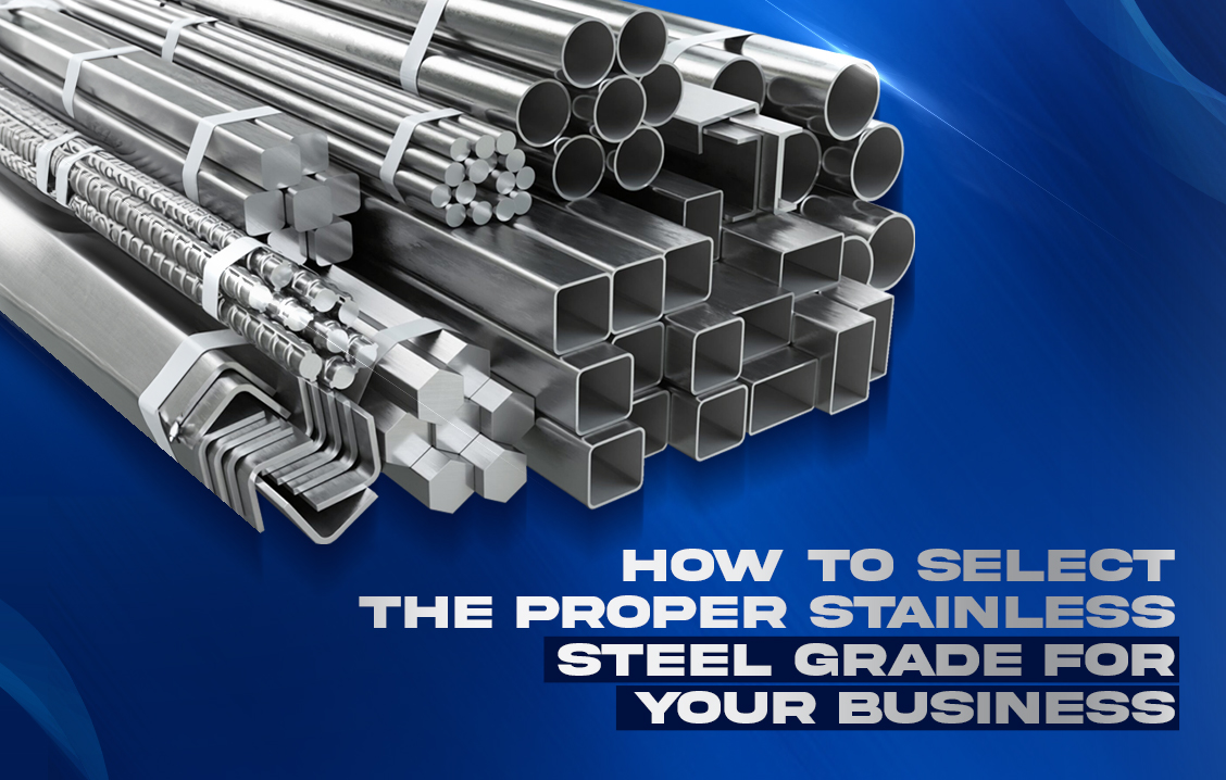 How to Select the Proper Stainless Steel Grade for Your Business